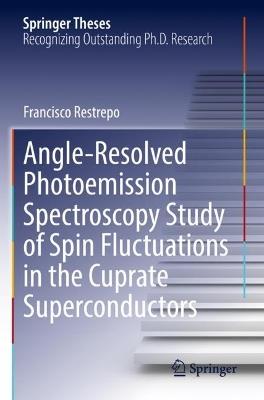 Angle-Resolved Photoemission Spectroscopy Study of Spin Fluctuations in the Cuprate Superconductors - Francisco Restrepo - cover