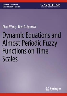 Dynamic Equations and Almost Periodic Fuzzy Functions on Time Scales - Chao Wang,Ravi P. Agarwal - cover