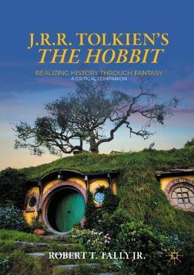 J. R. R. Tolkien's "The Hobbit": Realizing History Through Fantasy: A Critical Companion - Robert T. Tally Jr. - cover