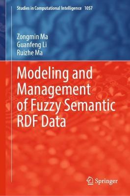 Modeling and Management of Fuzzy Semantic RDF Data - Zongmin Ma,Guanfeng Li,Ruizhe Ma - cover