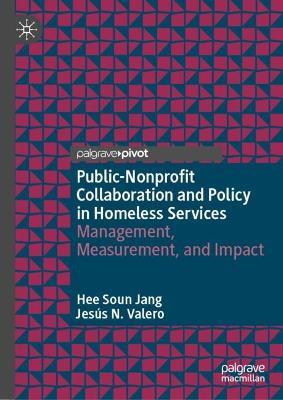 Public-Nonprofit Collaboration and Policy in Homeless Services: Management, Measurement, and Impact - Hee Soun Jang,Jesús N. Valero - cover