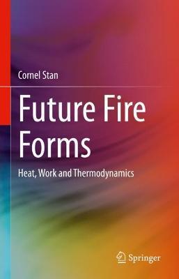 Future Fire Forms: Heat, Work and Thermodynamics - Cornel Stan - cover