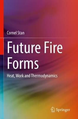 Future Fire Forms: Heat, Work and Thermodynamics - Cornel Stan - cover