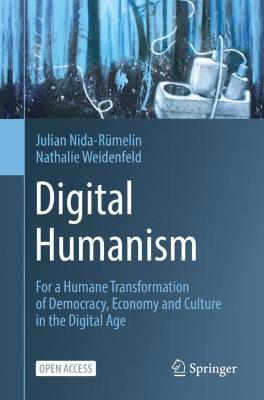 Digital Humanism: For a Humane Transformation of Democracy, Economy and Culture in the Digital Age - Julian Nida-Rumelin,Nathalie Weidenfeld - cover