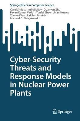 Cyber-Security Threats and Response Models in Nuclear Power Plants - Carol Smidts,Indrajit Ray,Quanyan Zhu - cover