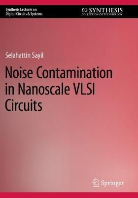 Noise Contamination in Nanoscale VLSI Circuits - Selahattin Sayil - cover