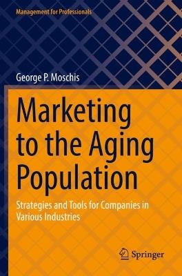 Marketing to the Aging Population: Strategies and Tools for Companies in Various Industries - George P. Moschis - cover