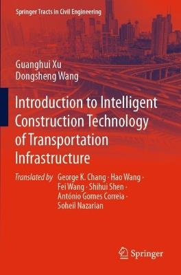 Introduction to Intelligent Construction Technology of Transportation Infrastructure - Guanghui Xu,Dongsheng Wang - cover