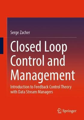 Closed Loop Control and Management: Introduction to Feedback Control Theory with Data Stream Managers - Serge Zacher - cover