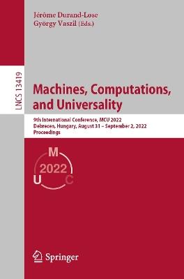 Machines, Computations, and Universality: 9th International Conference, MCU 2022, Debrecen, Hungary, August 31 – September 2, 2022, Proceedings - cover