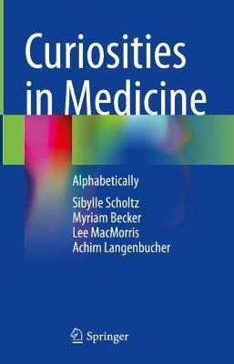 Curiosities in Medicine: Alphabetically - Sibylle Scholtz,Myriam Becker,Lee MacMorris - cover