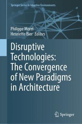 Disruptive Technologies: The Convergence of New Paradigms in Architecture - cover