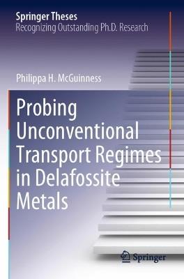 Probing Unconventional Transport Regimes in Delafossite Metals - Philippa H. McGuinness - cover