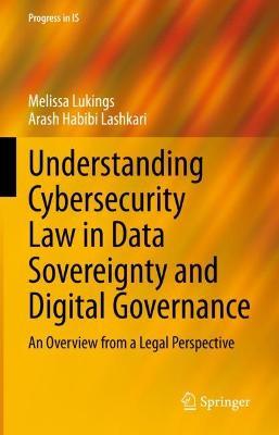 Understanding Cybersecurity Law in Data Sovereignty and Digital Governance: An Overview from a Legal Perspective - Melissa Lukings,Arash Habibi Lashkari - cover