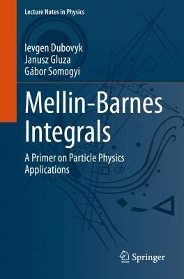 Mellin-Barnes Integrals: A Primer on Particle Physics Applications - Ievgen Dubovyk,Janusz Gluza,Gábor Somogyi - cover