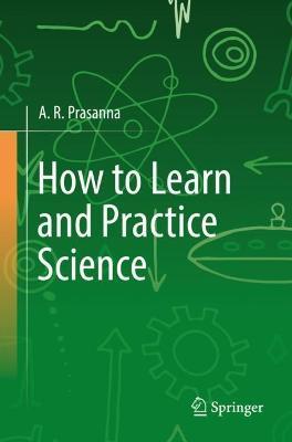 How to Learn and Practice Science - A. R. Prasanna - cover