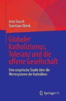 Globaler Katholizismus, Toleranz und die offene Gesellschaft: Eine empirische Studie über die Wertesysteme der Katholiken - Arno Tausch,Stanislaw Obirek - cover