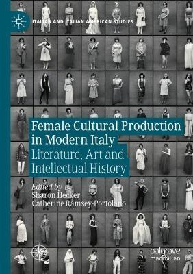 Female Cultural Production in Modern Italy: Literature, Art and Intellectual History - cover