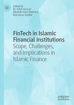 FinTech in Islamic Financial Institutions: Scope, Challenges, and Implications in Islamic Finance