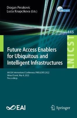Future Access Enablers for Ubiquitous and Intelligent Infrastructures: 6th EAI International Conference, FABULOUS 2022, Virtual Event, May 4, 2022, Proceedings - cover