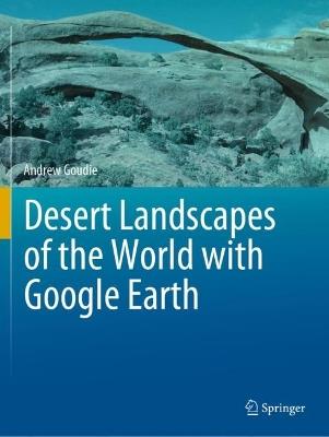 Desert Landscapes of the World with Google Earth - Andrew Goudie - cover