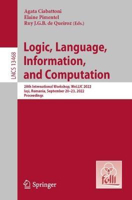 Logic, Language, Information, and Computation: 28th International Workshop, WoLLIC 2022, Ia?i, Romania, September 20–23, 2022, Proceedings - cover
