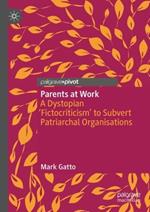 Parents at Work: A Dystopian ‘Fictocriticism’ to Subvert Patriarchal Organisations