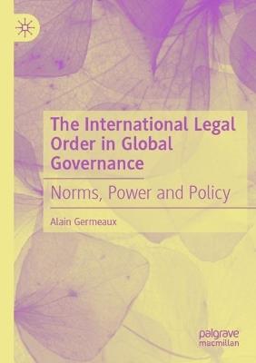 The International Legal Order in Global Governance: Norms, Power and Policy - Alain Germeaux - cover