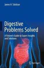 Digestive Problems Solved: A Patient's Guide to Expert Insights and Solutions