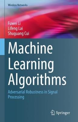 Machine Learning Algorithms: Adversarial Robustness in Signal Processing - Fuwei Li,Lifeng Lai,Shuguang Cui - cover