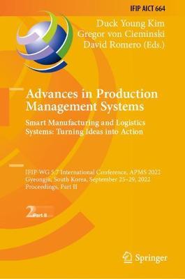Advances in Production Management Systems. Smart Manufacturing and Logistics Systems: Turning Ideas into Action: IFIP WG 5.7 International Conference, APMS 2022, Gyeongju, South Korea, September 25–29, 2022, Proceedings, Part II - cover