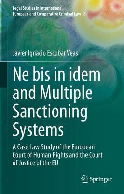 Ne bis in idem and Multiple Sanctioning Systems: A Case Law Study of the European Court of Human Rights and the Court of Justice of the EU - Javier Ignacio Escobar Veas - cover
