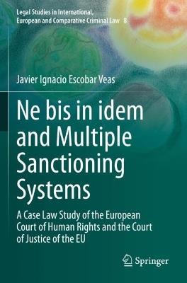 Ne bis in idem and Multiple Sanctioning Systems: A Case Law Study of the European Court of Human Rights and the Court of Justice of the EU - Javier Ignacio Escobar Veas - cover