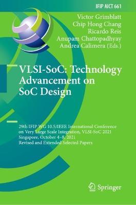 VLSI-SoC: Technology Advancement on SoC Design: 29th IFIP WG 10.5/IEEE International Conference on Very Large Scale Integration, VLSI-SoC 2021, Singapore, October 4–8, 2021, Revised and Extended Selected Papers - cover
