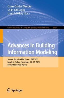 Advances in Building Information Modeling: Second Eurasian BIM Forum, EBF 2021, Istanbul, Turkey, November 11–12, 2021, Revised Selected Papers - cover