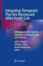Integrating Therapeutic Play Into Nursing and Allied Health Practice: A Developmentally Sensitive Approach to Communicating with Children