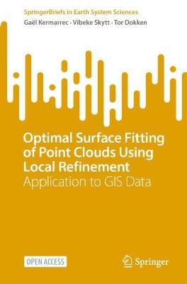 Optimal Surface Fitting of Point Clouds Using Local Refinement: Application to GIS Data - Gaël Kermarrec,Vibeke Skytt,Tor Dokken - cover