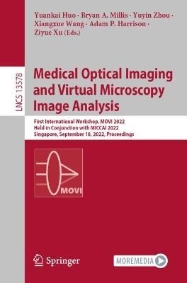 Medical Optical Imaging and Virtual Microscopy Image Analysis: First International Workshop, MOVI 2022, Held in Conjunction with MICCAI 2022, Singapore, September 18, 2022, Proceedings - cover