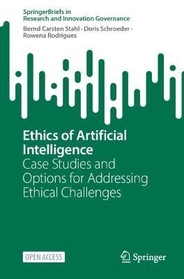 Ethics of Artificial Intelligence: Case Studies and Options for Addressing Ethical Challenges - Bernd Carsten Stahl,Doris Schroeder,Rowena Rodrigues - cover