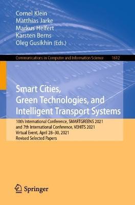 Smart Cities, Green Technologies, and Intelligent Transport Systems: 10th International Conference, SMARTGREENS 2021, and 7th International Conference, VEHITS 2021, Virtual Event, April 28–30, 2021, Revised Selected Papers - cover