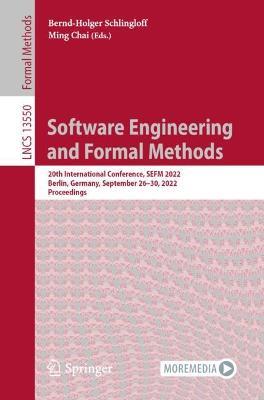 Software Engineering and Formal Methods: 20th International Conference, SEFM 2022, Berlin, Germany, September 26–30, 2022, Proceedings - cover