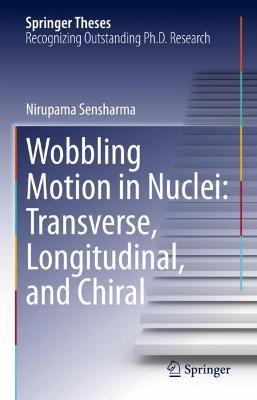 Wobbling Motion in Nuclei: Transverse, Longitudinal, and Chiral - Nirupama Sensharma - cover