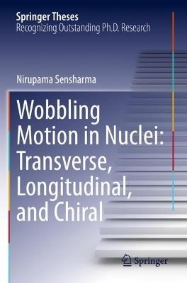 Wobbling Motion in Nuclei: Transverse, Longitudinal, and Chiral - Nirupama Sensharma - cover