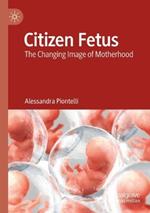 Citizen Fetus: The Changing Image of Motherhood