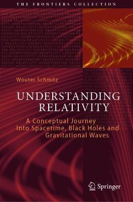 Understanding Relativity: A Conceptual Journey Into Spacetime, Black Holes and Gravitational Waves - Wouter Schmitz - cover