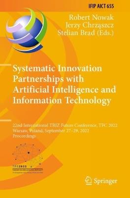 Systematic Innovation Partnerships with Artificial Intelligence and Information Technology: 22nd International TRIZ Future Conference, TFC 2022, Warsaw, Poland, September 27–29, 2022, Proceedings - cover