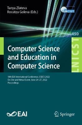 Computer Science and Education in Computer Science: 18th EAI International Conference, CSECS 2022,  On-Site and Virtual Event, June 24-27, 2022, Proceedings - cover