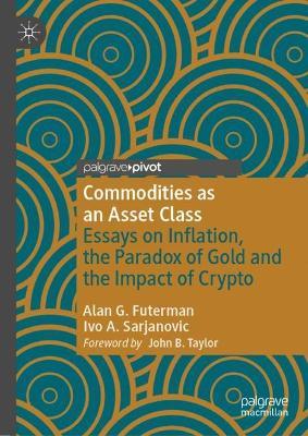 Commodities as an Asset Class: Essays on Inflation, the Paradox of Gold and the Impact of Crypto - Alan G. Futerman,Ivo A. Sarjanovic - cover