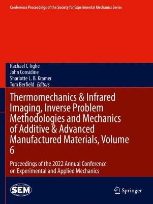 Thermomechanics & Infrared Imaging, Inverse Problem Methodologies and Mechanics of Additive & Advanced Manufactured Materials, Volume 6: Proceedings of the 2022 Annual Conference on Experimental and Applied Mechanics - cover