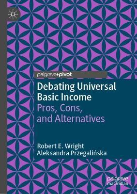 Debating Universal Basic Income: Pros, Cons, and Alternatives - Robert E. Wright,Aleksandra Przegalinska - cover